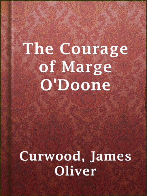 Title details for The Courage of Marge O'Doone by James Oliver Curwood - Available